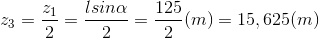 z_{3}=\frac{z_{1}}{2}=\frac{lsin\alpha }{2}=\frac{125}{2}(m)=15,625(m)