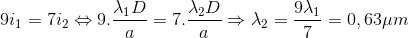 9i_{1}=7i_{2}\Leftrightarrow 9.\frac{\lambda _{1}D}{a}=7.\frac{\lambda _{2}D}{a}\Rightarrow \lambda _{2}=\frac{9\lambda _{1}}{7}=0,63\mu m