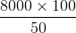 \frac{8000\times 100}{50}
