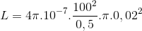 L=4\pi .10^{-7}.\frac{100^{2}}{0,5}.\pi .0,02^{2}
