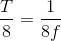 \frac{T}{8}=\frac{1}{8f}