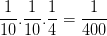 \dpi{100} \frac{1}{10}.\frac{1}{10}.\frac{1}{4}=\frac{1}{400}