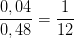 \dpi{100} \frac{0,04}{0,48}=\frac{1}{12}