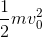 \frac{1}{2}mv_{0}^{2}