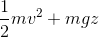 \frac{1}{2}mv^{2}+mgz