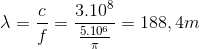 \lambda =\frac{c}{f}=\frac{3.10^{8}}{\frac{5.10^{6}}{\pi }}=188,4m