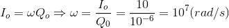 I_{o}=\omega Q_{o}\Rightarrow \omega =\frac{I_{o}}{Q_{0}}=\frac{10}{10^{-6}}=10^{7}(rad/s)