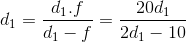 d_{1}=\frac{d_{1}.f}{d_{1}-f}=\frac{20d_{1}}{2d_{1}-10}