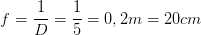 \dpi{100} f=\frac{1}{D}=\frac{1}{5}=0,2m=20cm