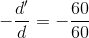 -\frac{d'}{d}=-\frac{60}{60}