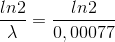 \frac{ln2}{\lambda }=\frac{ln2}{0,00077}