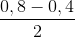 \frac{0,8-0,4}{2}