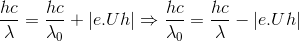 \frac{hc}{\lambda }=\frac{hc}{\lambda_{0} }+\left | e.Uh \right |\Rightarrow \frac{hc}{\lambda_{0} }=\frac{hc}{\lambda }-\left | e.Uh \right |