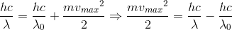 \frac{hc}{\lambda }=\frac{hc}{\lambda _{0}}+\frac{m{v_{max}}^{2}}{2}\Rightarrow \frac{m{v_{max}}^{2}}{2}=\frac{hc}{\lambda }-\frac{hc}{\lambda _{0}}