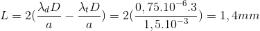 L=2(\frac{\lambda _{d}D}{a}-\frac{\lambda _{t}D}{a})=2(\frac{0,75.10^{-6}.3}{1,5.10^{-3}})=1,4mm