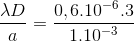 \frac{\lambda D}{a}=\frac{0,6.10^{-6}.3}{1.10^{-3}}