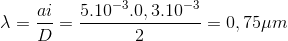 \lambda =\frac{ai}{D}=\frac{5.10^{-3}.0,3.10^{-3}}{2}=0,75\mu m