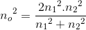 {n_{o}}^{2}=\frac{2{n_{1}}^{2}.{n_{2}}^{2}}e_n_{1^{2}+{n_{2}}^{2}}
