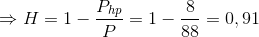 \Rightarrow H= 1-\frac{P_{hp}}{P}= 1-\frac{8}{88}= 0,91