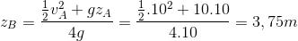 z_{B}=\frac{\frac{1}{2}v_{A}^{2}+gz_{A}}{4g} = \frac{\frac{1}{2}.10^{2}+10.10}{4.10}=3,75m