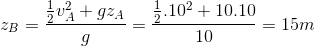 z_{B}=\frac{\frac{1}{2}v_{A}^{2}+gz_{A}}{g} = \frac{\frac{1}{2}.10^{2}+10.10}{10}=15m