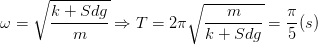 \dpi{100} \omega =\sqrt{\frac{k+Sdg}{m}}\Rightarrow T=2\pi \sqrt{\frac{m}{k+Sdg}}=\frac{\pi }{5}(s)