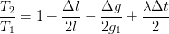 \dpi{100} \frac{T_{2}}{T_{1}}=1+\frac{\Delta l}{2l}-\frac{\Delta g}{2g_{1}}+\frac{\lambda \Delta t}{2}