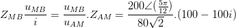 \dpi{100} Z_{MB}\frac{u_{MB}}{i}=\frac{u_{MB}}{u_{AM}}.Z_{AM}=\frac{200\angle (\frac{5\pi }{12})}{80\sqrt{2}}.(100-100i)