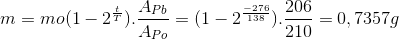m = mo(1-2^{\frac{t}{T}}).\frac{A_{Pb}}{A_{Po}}=(1-2^{\frac{-276}{138}}).\frac{206}{210}=0,7357g