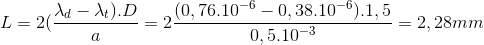 L = 2(\frac{\lambda _{d}-\lambda _{t}).D}{a}=2\frac{(0,76.10^{-6}-0,38.10^{-6}).1,5}{0,5.10^{-3}}=2,28mm