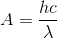 A =\frac{hc}{\lambda }