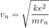v_{n}=\sqrt{\frac{ke^{2}}{mr_{n}}}