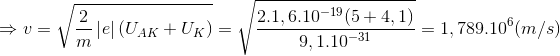 \Rightarrow v=\sqrt{\frac{2}{m}\left | e \right |(U_{AK}+U_{K})}=\sqrt{\frac{2.1,6.10^{-19}(5+4,1)}{9,1.10^{^{-31}}}}=1,789.10^{6}(m/s)