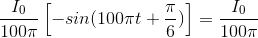 \frac{I_{0}}{100\pi }\left [ -sin(100\pi t+\frac{\pi }{6}) \right ]=\frac{I_{0}}{100\pi }