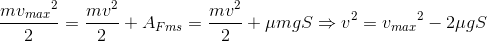 \frac{m{v_{max}}^{2}}{2}=\frac{mv^{2}}{2}+A_{Fms}=\frac{mv^{2}}{2}+\mu mgS\Rightarrow v^{2}={v_{max}}^{2}-2\mu gS