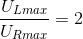 \frac{U_{Lmax}}{U_{Rmax}}=2