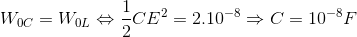 W_{0C}=W_{0L}\Leftrightarrow \frac{1}{2}CE^{2}=2.10^{-8}\Rightarrow C=10^{-8}F