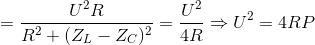 =\frac{U^{2}R}{R^{2}+(Z_{L}-Z_{C})^{2}}=\frac{U^{2}}{4R}\Rightarrow U^{2}=4RP