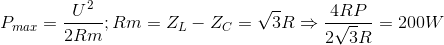 P_{max}=\frac{U^{2}}{2Rm}; Rm=Z_{L}-Z_{C}=\sqrt{3}R\Rightarrow \frac{4RP}{2\sqrt{3}R}=200W