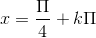 x =\frac{\Pi }{4}+k\Pi