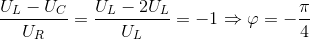 \frac{U_{L}-U_{C}}{U_{R}}=\frac{U_{L}-2U_{L}}{U_{L}}=-1\Rightarrow \varphi =-\frac{\pi }{4}