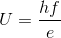 U= \frac{hf}{e }