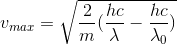 v_{max}=\sqrt{\frac{2}{m}(\frac{hc}{\lambda }-\frac{hc}{\lambda _{0}})}