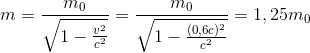 m=\frac{m_{0}}{\sqrt{1-\frac{v^{2}}{c^{2}}}}=\frac{m_{0}}{\sqrt{1-\frac{(0,6c)^{2}}{c^{2}}}}=1,25m_{0}