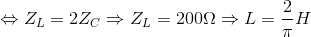 \Leftrightarrow Z_{L}=2Z_{C}\Rightarrow Z_{L}=200\Omega \Rightarrow L=\frac{2}{\pi }H