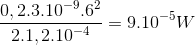 \frac{0,2.3.10^{-9}.6^{2}}{2.1,2.10^{-4}}=9.10^{-5}W