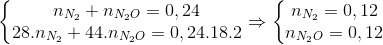 \left\{\begin{matrix} n_{N_{2}}+n_{N_{2}O}=0,24\\ 28.n_{N_{2}}+44.n_{N_{2}O}=0,24.18.2 \end{matrix}\right.\Rightarrow \left\{\begin{matrix} n_{N_{2}}=0,12\\ n_{N_{2}O}=0,12 \end{matrix}\right.