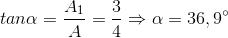 tan\alpha =\frac{A_{1}}{A}=\frac{3}{4}\Rightarrow \alpha =36,9^{\circ}