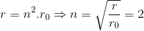 r=n^{2}.r_{0}\Rightarrow n=\sqrt{\frac{r}{r_{0}}}=2
