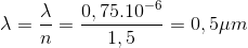 \lambda =\frac{\lambda }{n}=\frac{0,75.10^{-6}}{1,5}=0,5\mu m
